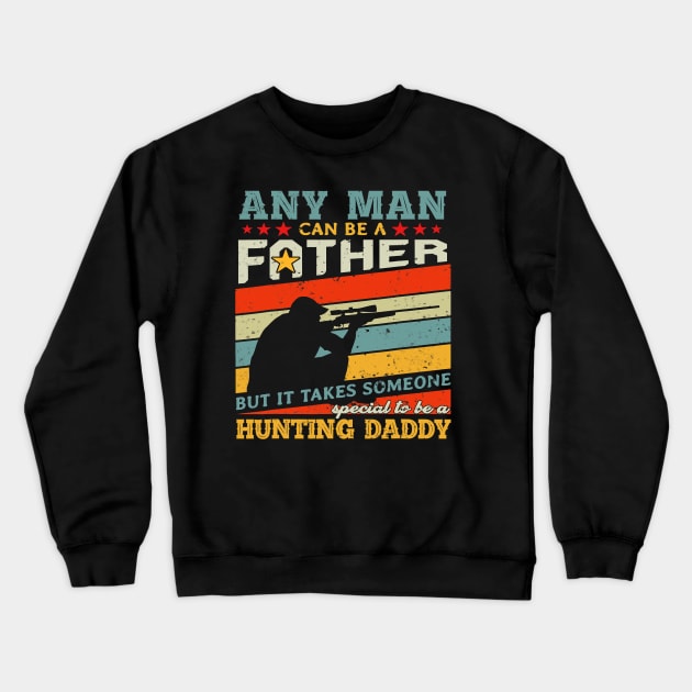 Hunting Daddy Any Man Can Be A Father Hunter Crewneck Sweatshirt by omorihisoka